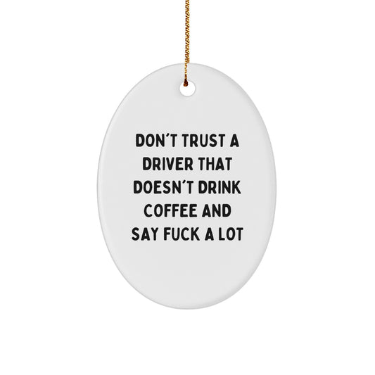 Funny Driver Gifts for Him from Friends, Christmas Unique Oval Ornament, Don't Trust a Driver That Doesn't Drink Coffee and Say 'F--k a Lot' - Image 1