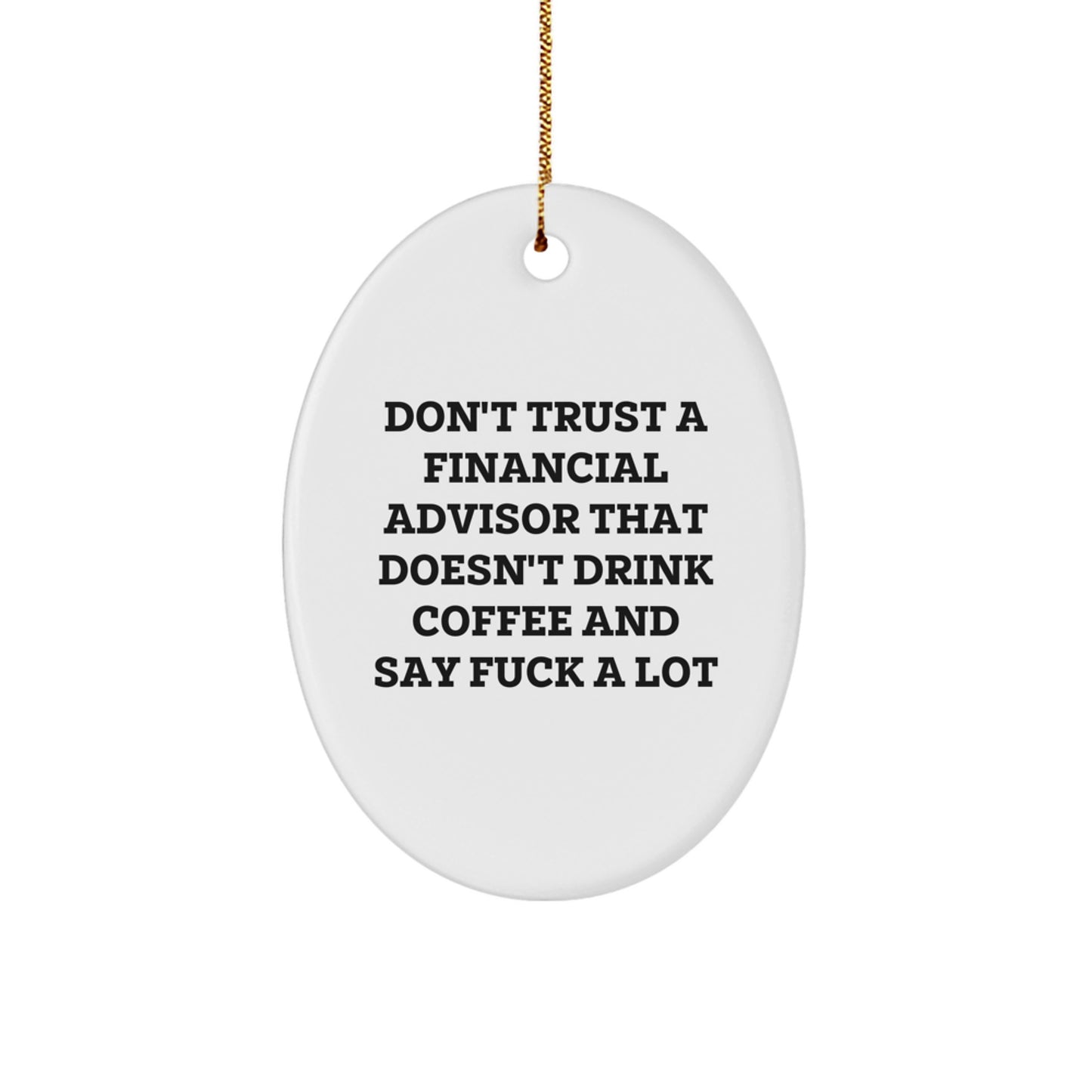 Funny Financial Advisor Gifts from Friends, Oval Ornament for Christmas Unique Gifts, Don't Trust A Financial Advisor That Doesn't Drink Coffee And Say 'F--k A Lot' - Image 1