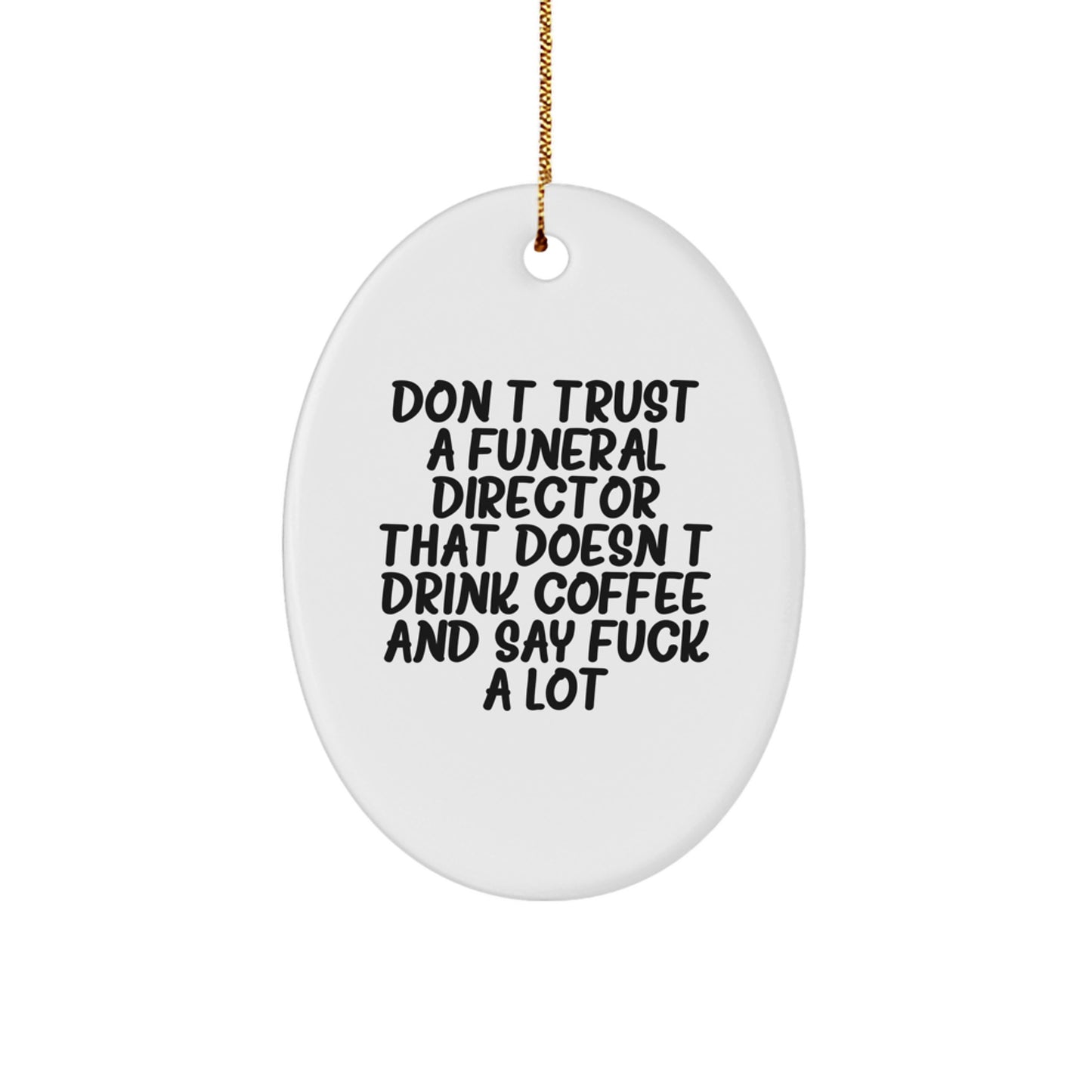 Funny Funeral Director Gifts Oval Ornament Don't Trust A Funeral Director That Doesn't Drink Coffee And Say F--k A Lot Gifts for Funeral Director - Image 1