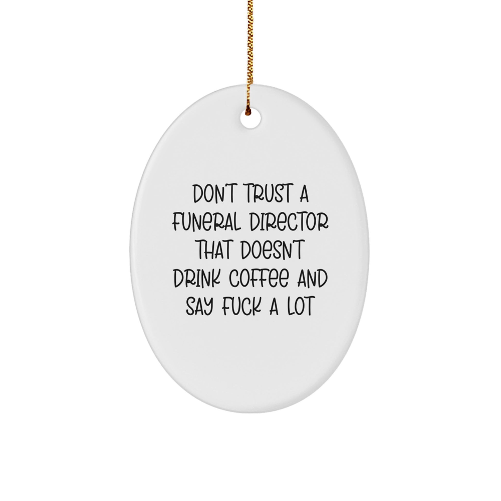 Funny Funeral Director Oval Ornament Gifts from Men to Friends or Family - Don't Trust A Funeral Director That Doesn't Drink Coffee And Say F--k A Lot - Image 1