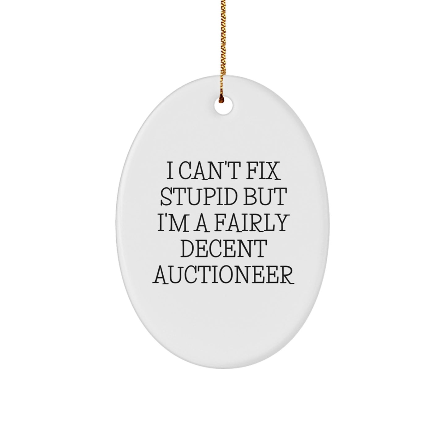 Funny Auctioneer Gifts, Oval Ornament Quote 'I Can't Fix Stupid But I'm A Fairly Decent Auctioneer', Christmas Unique Gifts from Friends to Family - Image 1