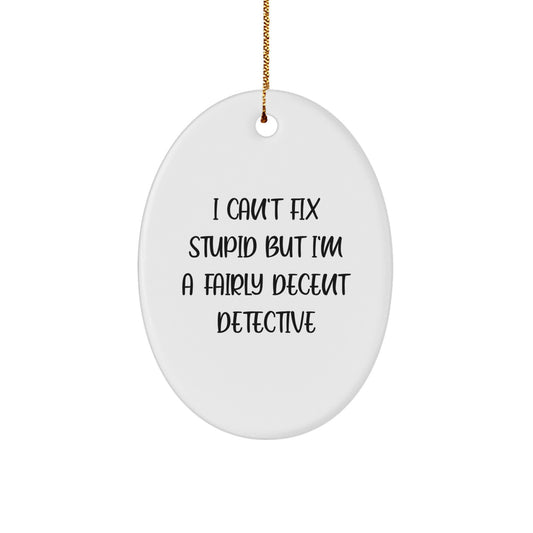 Funny Detective Gifts for Men, Oval Ornament with I Can't Fix Stupid But I'm A Fairly Decent Detective Quote, Christmas Unique Gifts from Friends to Detective Lovers - Image 1