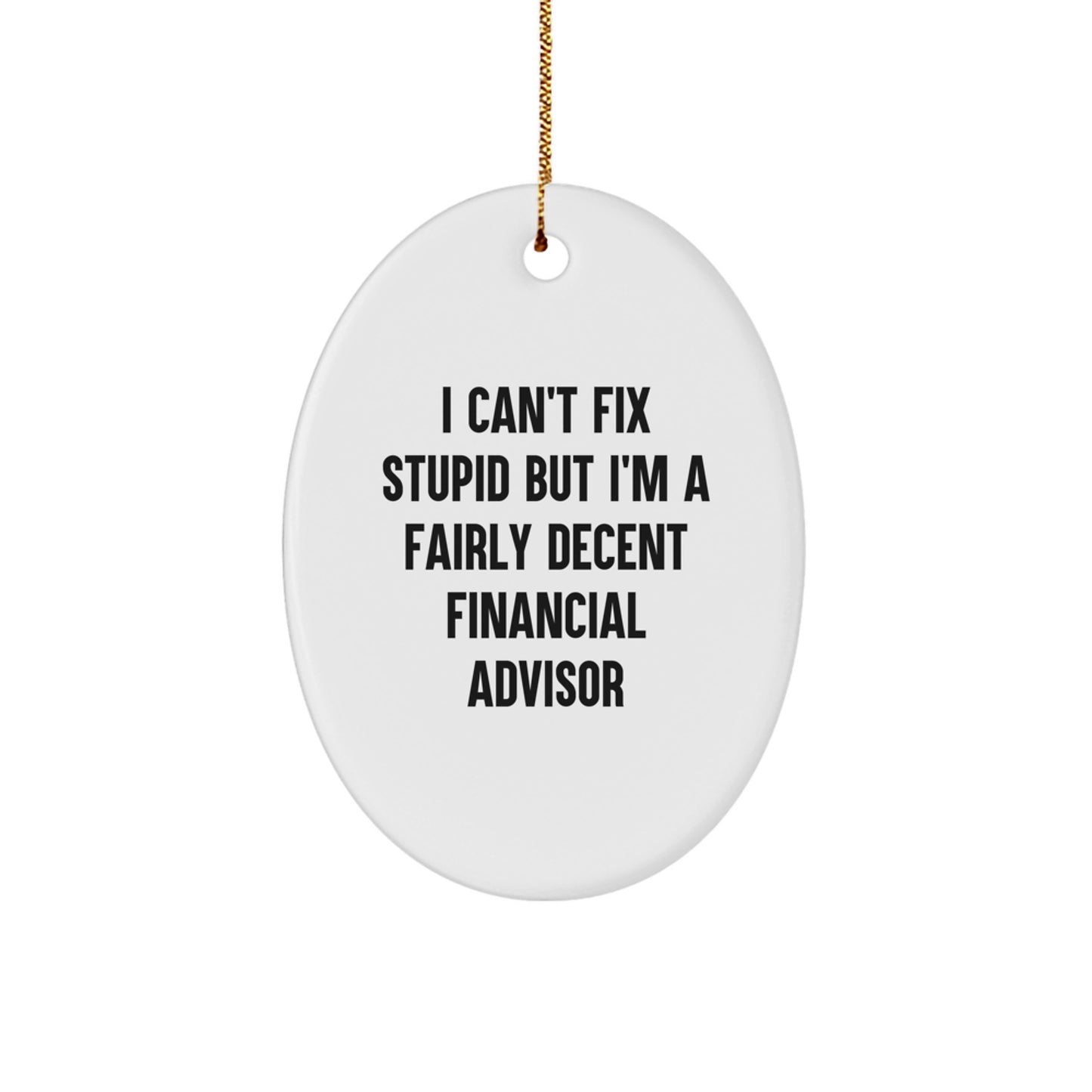 Funny Financial Advisor Gift for Coworkers, Oval Ornament 'I Can't Fix Stupid But I'm A Fairly Decent Financial Advisor' Unique Christmas Decorations - Image 1