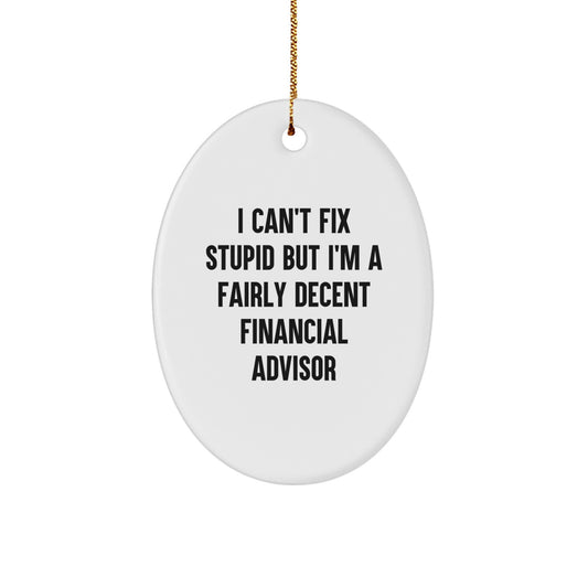 Funny Financial Advisor Gift for Coworkers, Oval Ornament 'I Can't Fix Stupid But I'm A Fairly Decent Financial Advisor' Unique Christmas Decorations - Image 1