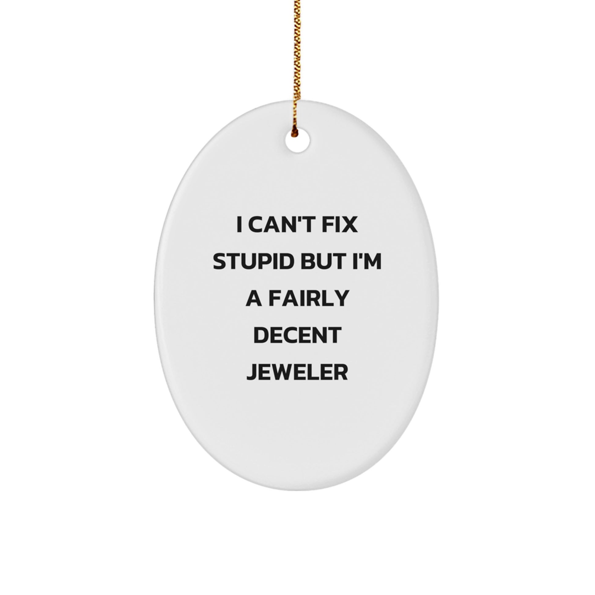 Funny Jeweler Gifts for Men - Oval Ornament from Friends - I've Said It, 'I Can't Fix Stupid' But I'm A Fairly Decent Jeweler, Unique Christmas Unique Gifts for Jeweler - Image 1