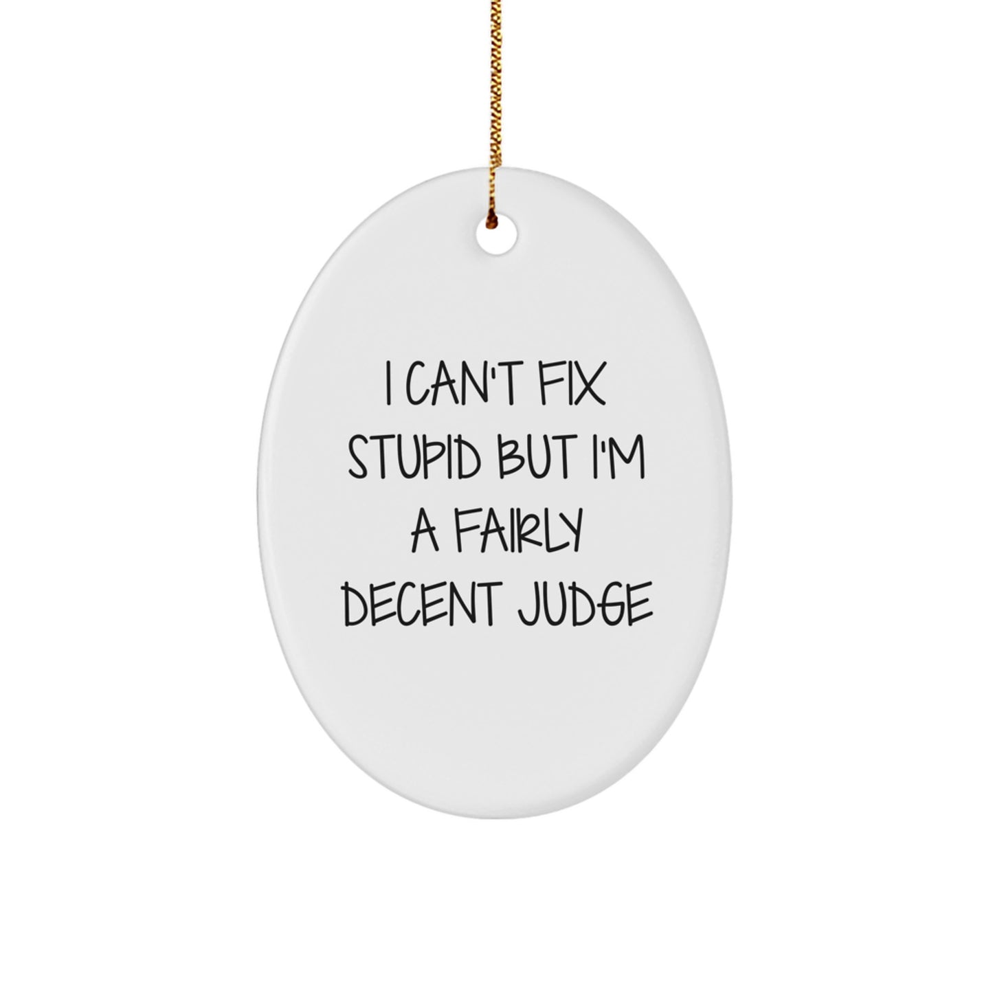 Funny Judge Gifts, Oval Ornament, I Can't Fix Stupid But I'm A Fairly Decent Judge, Christmas Unique Gifts for Judge - Image 1