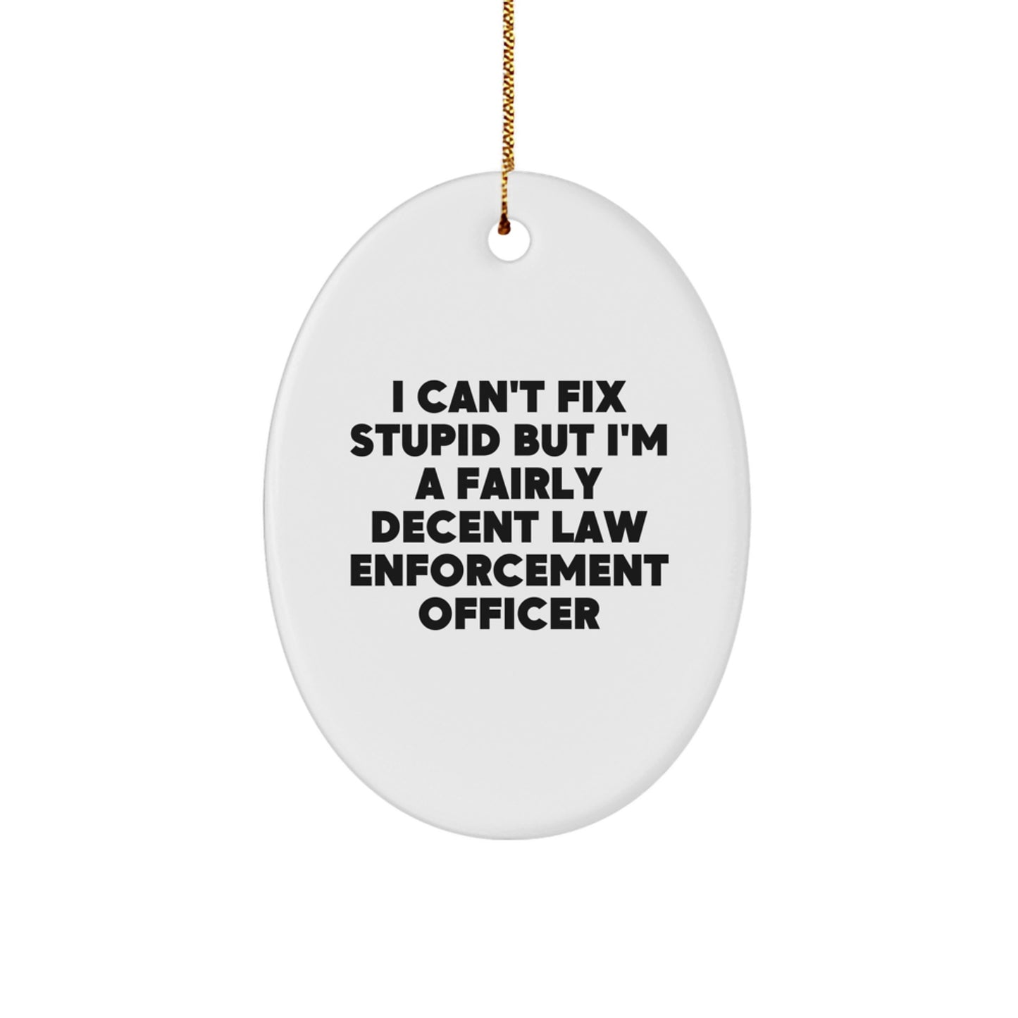 Funny Law Enforcement Officer Gift for Men - Oval Ornament with 'I Can't Fix Stupid But I'm A Fairly Decent Law Enforcement Officer' Quote, Christmas Unique Gifts from Friends - Image 1