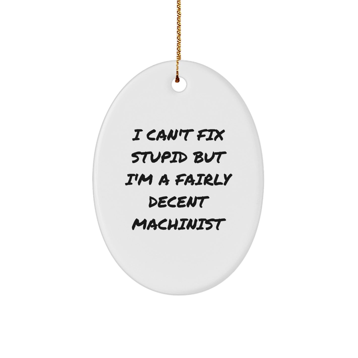 Funny Machinist Oval Ornament Gifts for Men Friends Family - I Can't Fix Stupid But I'm A Fairly Decent Machinist - Unique Christmas Unique Gifts - Image 1