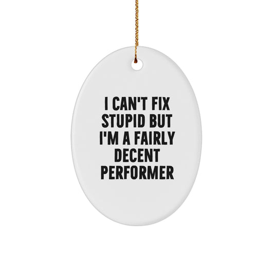 Funny Performer Oval Ornament, Christmas Unique Gifts from Friends, Unique Decorations for Men, Women, or Family Members, 'I Can't Fix Stupid But I'm A Fairly Decent Performer' Quote Gifts - Image 1