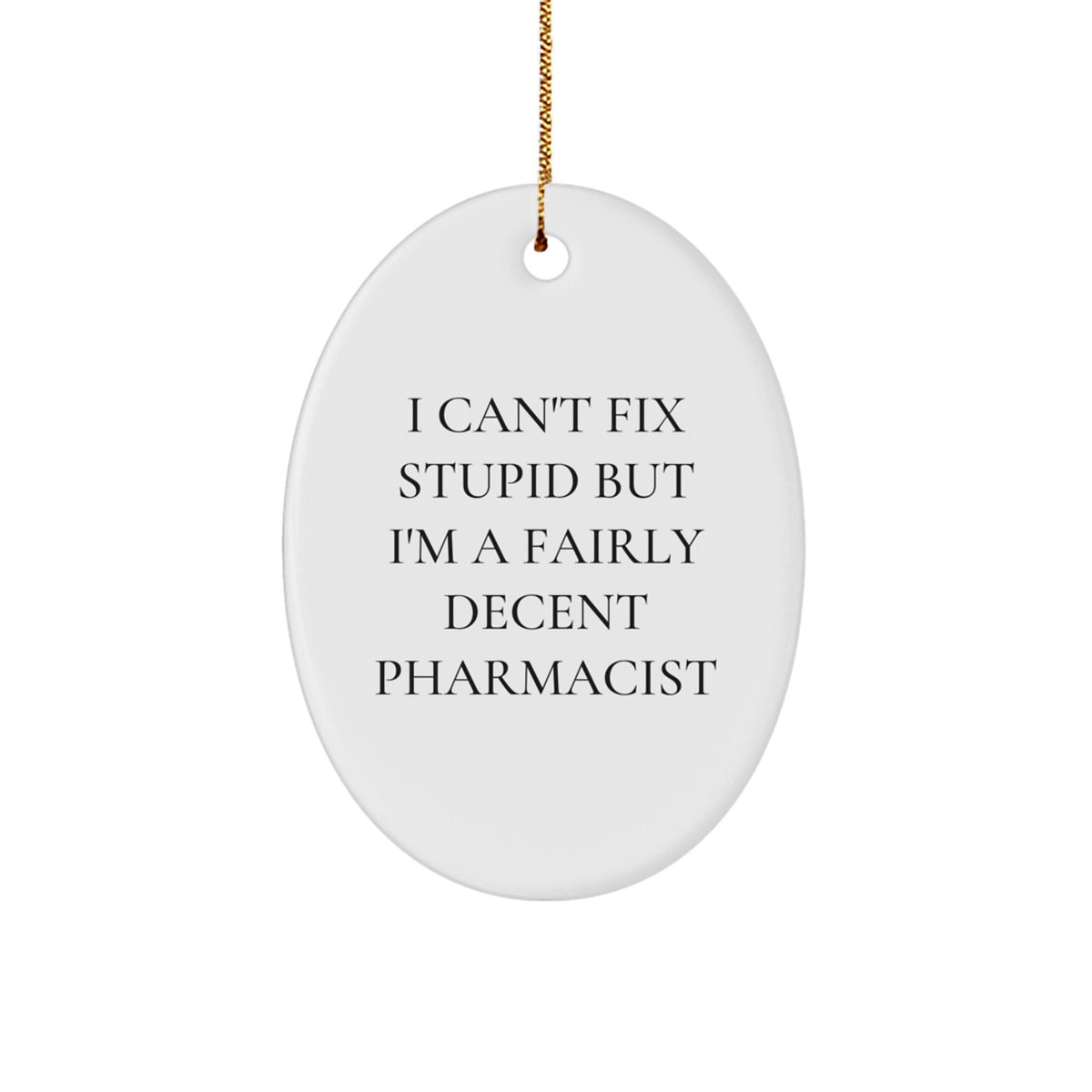 Funny Pharmacist Oval Ornament Gifts from Friends for Men, Women, Coworkers, or Family - I Can't Fix Stupid But I'm A Fairly Decent Pharmacist Christmas Unique Gift - Image 1