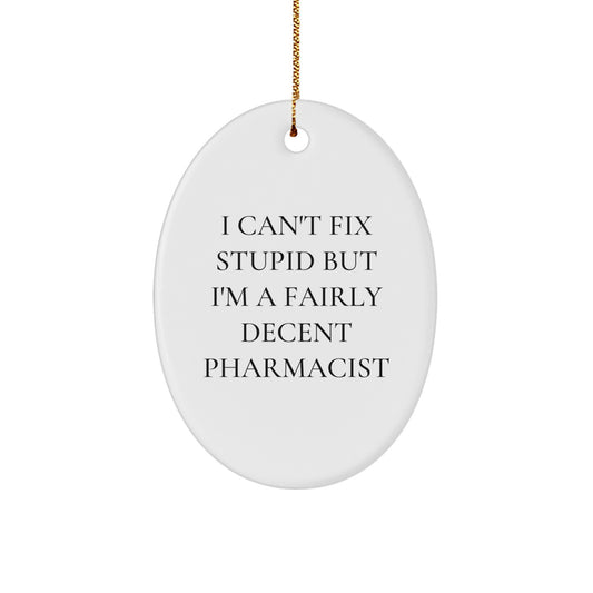 Funny Pharmacist Oval Ornament Gifts from Friends for Men, Women, Coworkers, or Family - I Can't Fix Stupid But I'm A Fairly Decent Pharmacist Christmas Unique Gift - Image 1