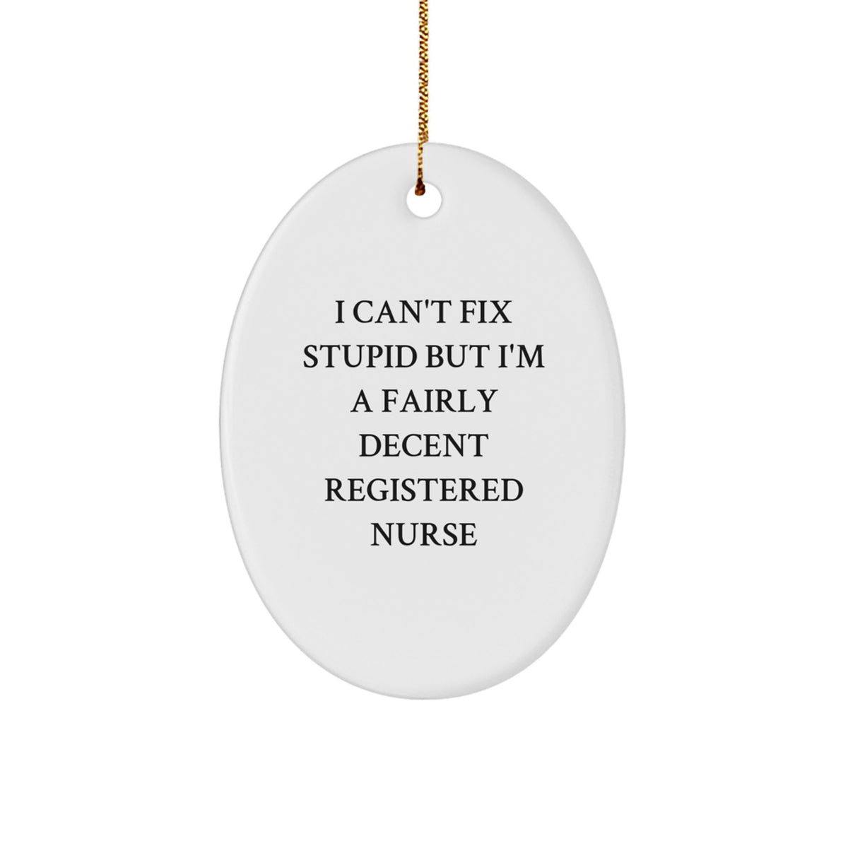 Funny Registered Nurse Gifts for Friends - Oval Ornament, Christmas Unique Decorations from Coworkers, I 'Can't Fix Stupid But I'm A Fairly Decent Registered Nurse' - Oval Ornament - Image 1