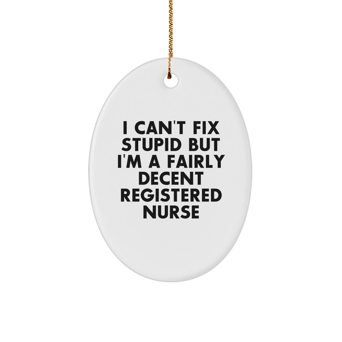 Funny Registered Nurse Gifts for Christmas - Oval Ornament 'I Can't Fix Stupid' - Gifts from Friends and Family - Image 1