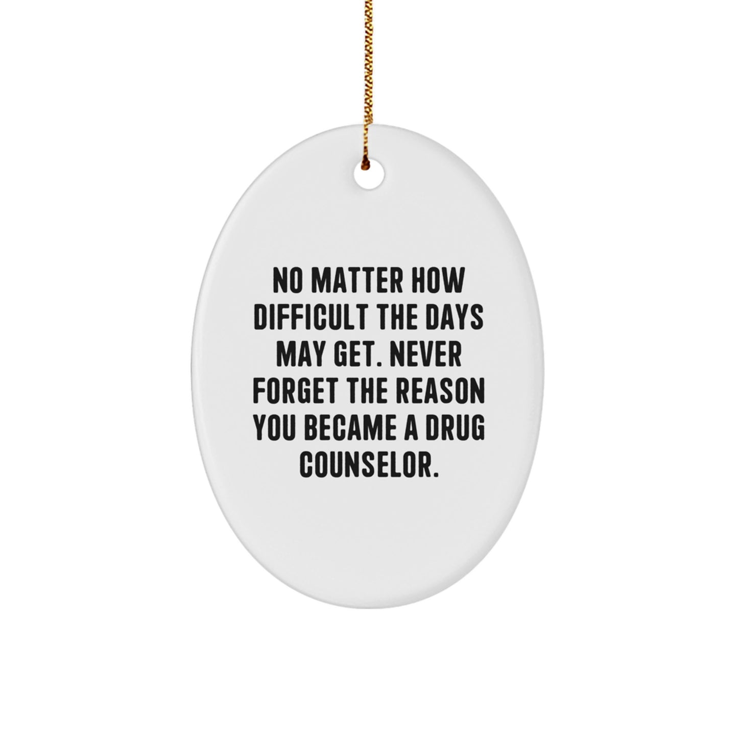 Funny Christmas Unique Gifts from Friends, Coworkers, or Family for Drug Counselor, Men, Women, Oval Ornament, Motivational Quote, 'No Matter How Difficult The Days May Get.' - Image 1