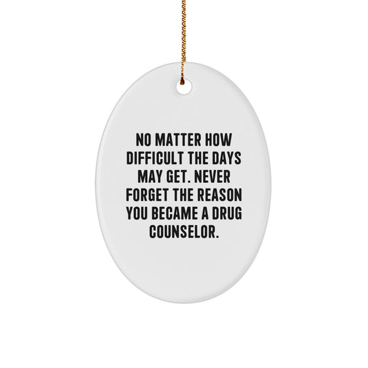 Funny Christmas Unique Gifts from Friends, Coworkers, or Family for Drug Counselor, Men, Women, Oval Ornament, Motivational Quote, 'No Matter How Difficult The Days May Get.' - Image 1