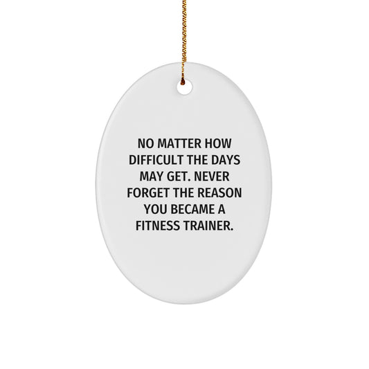 Fitness Trainer Inspirational Gifts from Family to Fitness Trainers on Christmas Unique Oval Ornament, Never Forget the Reason You Became a Fitness Trainer, Funny Oval Decor - Image 1