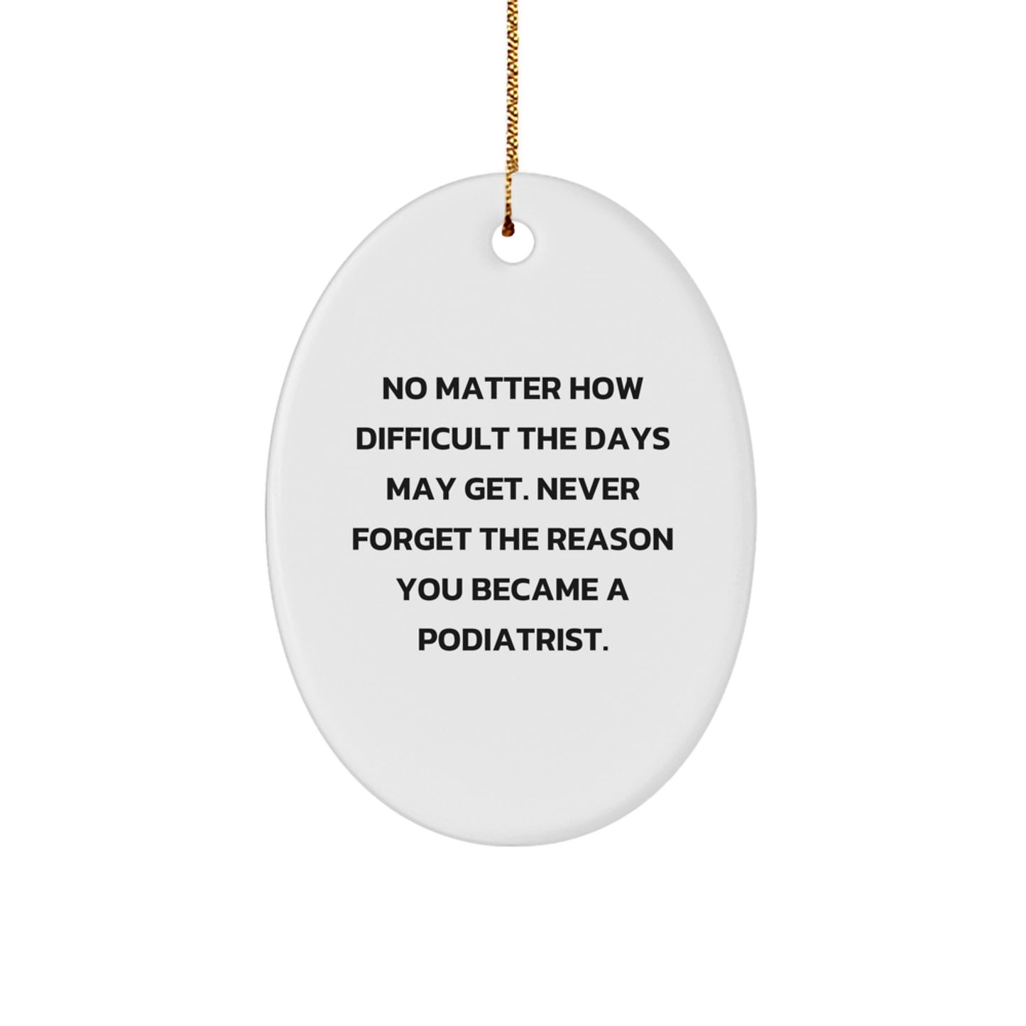 Gifts from Friends and Family to Podiatrist Men and Women, Oval Ornament with Inspirational Quote, No Matter How Difficult The Days May Get. - Image 1
