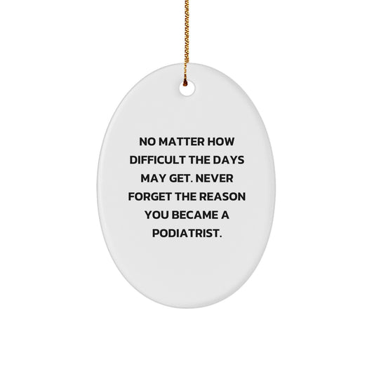 Gifts from Friends and Family to Podiatrist Men and Women, Oval Ornament with Inspirational Quote, No Matter How Difficult The Days May Get. - Image 1
