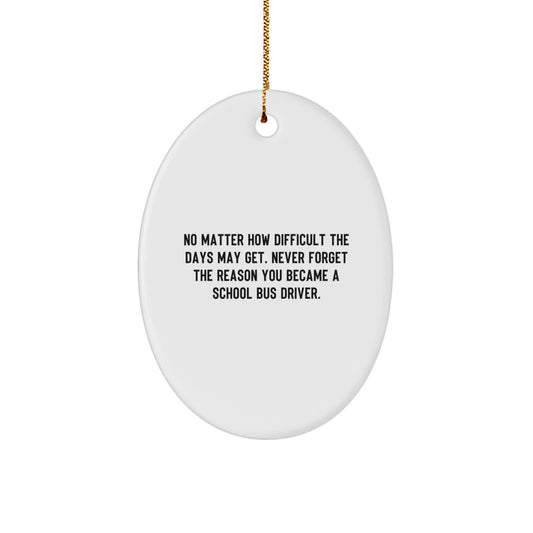 Funny School Bus Driver Christmas Oval Ornament Gifts from Friends for Men Women - Never Forget Reason You Became a School Bus Driver - Image 1