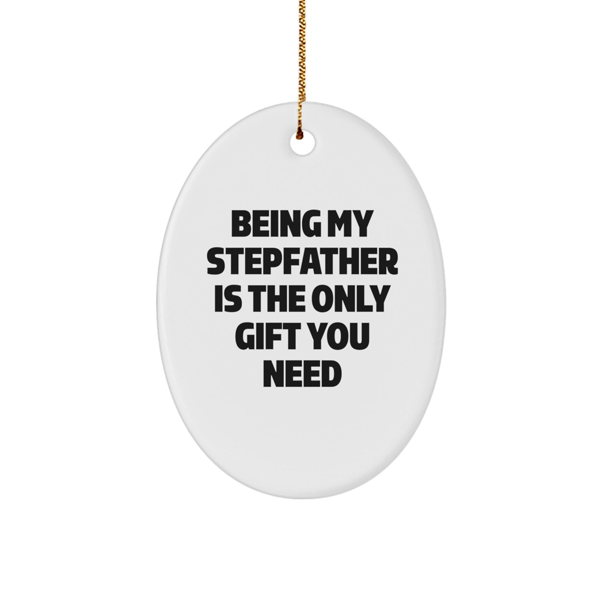 Funny Stepfather Gifts, Oval Ornament, Being My Stepfather Is The Only Gift You Need, Gifts from Family to Stepfather for Christmas - Image 1