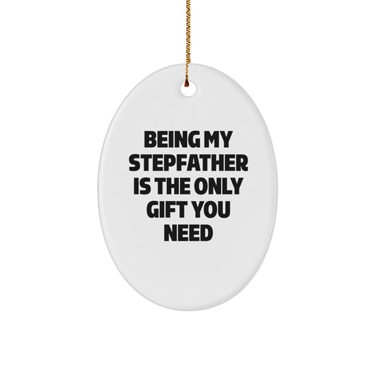 Funny Stepfather Gifts, Oval Ornament, Being My Stepfather Is The Only Gift You Need, Gifts from Family to Stepfather for Christmas - Image 1