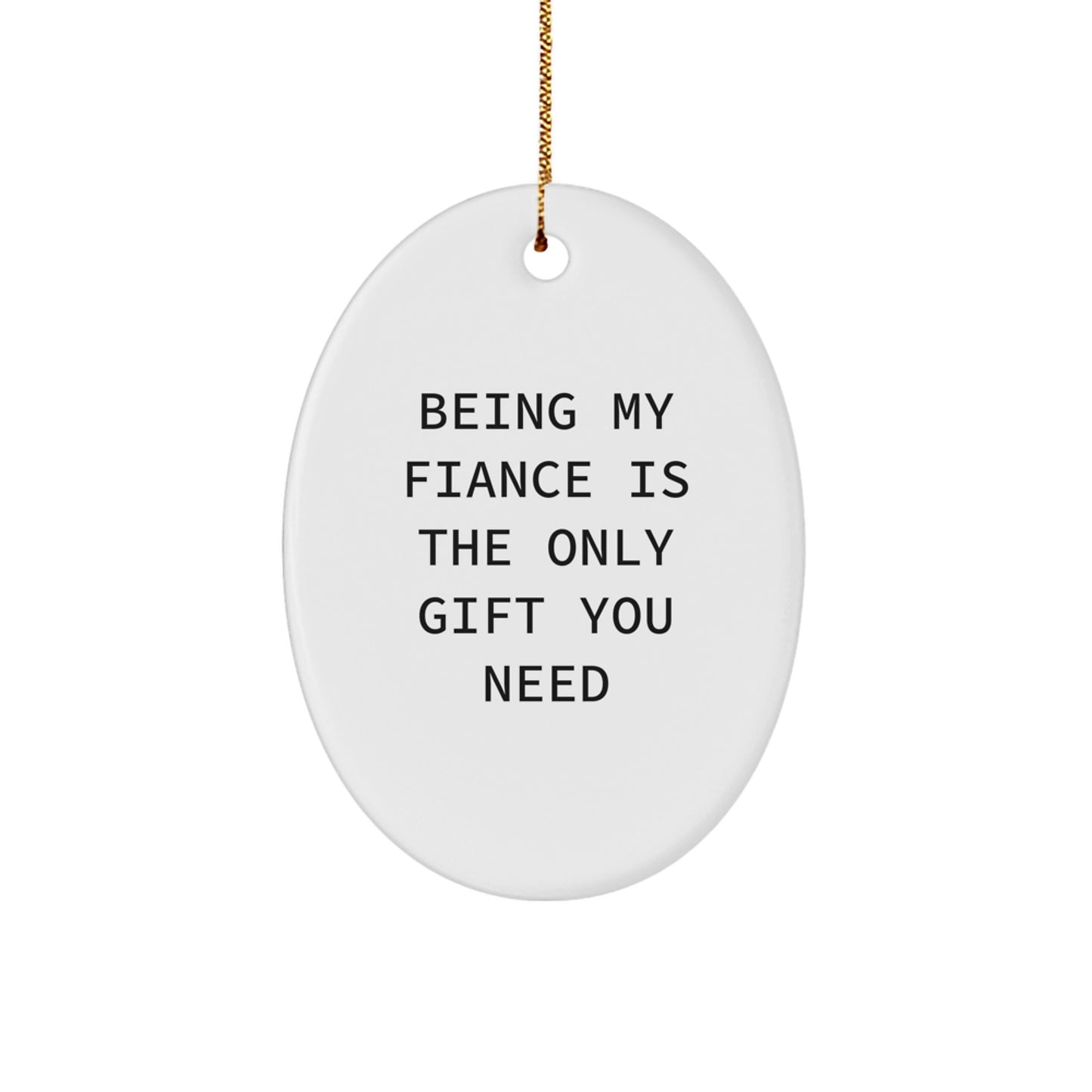 Funny Fiance Gifts from Men - Oval Ornament Being My Fiance Is The Only Gift You Need - Christmas Unique Gifts for Her - Image 1