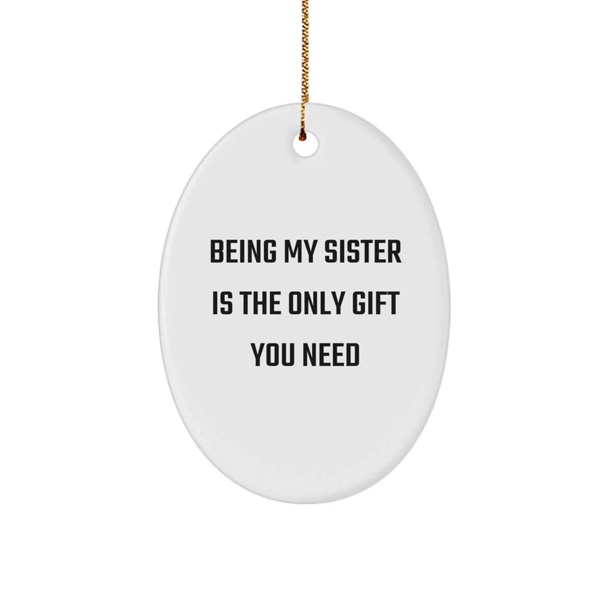 Funny Sister Gifts from Family for Sister - Oval Ornament - Being My Sister Is The Only Gift You Need - Christmas Unique Gifts for Sister - Image 1