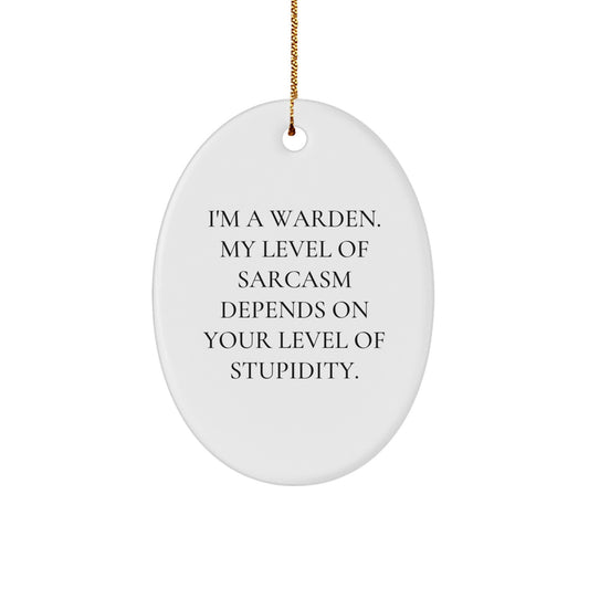 Funny Warden Gifts for Men, Oval Ornament for Christmas Unique Gifts from Friends and Family, 'I'm A Warden. My Level Of Sarcasm Depends On Your Level Of Stupidity.' - Image 1