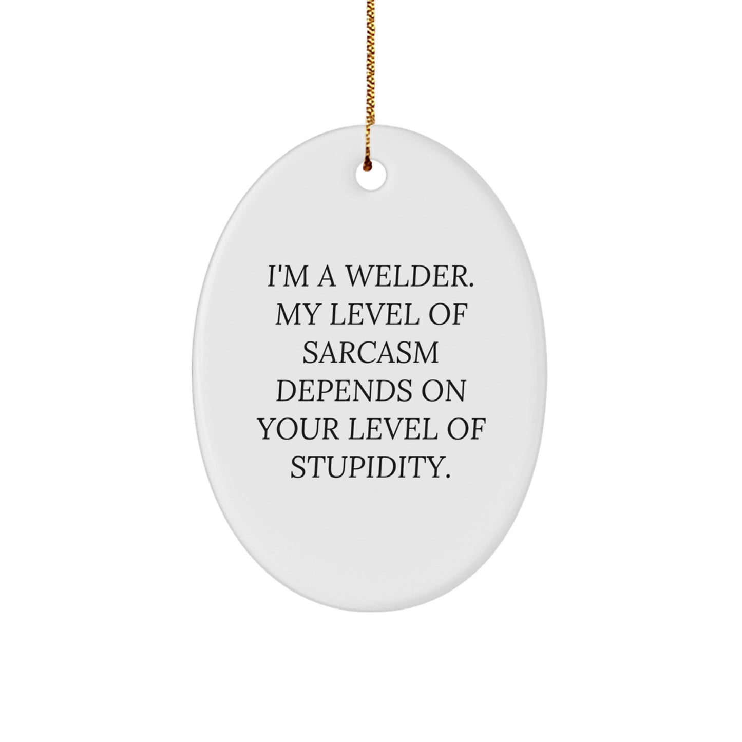 Funny Welder Gift for Friends, Christmas Unique Gifts from Men, Oval Ornament for Welder, I'm A Welder. My Level Of Sarcasm Depends On Your Level Of Stupidity. - Image 1