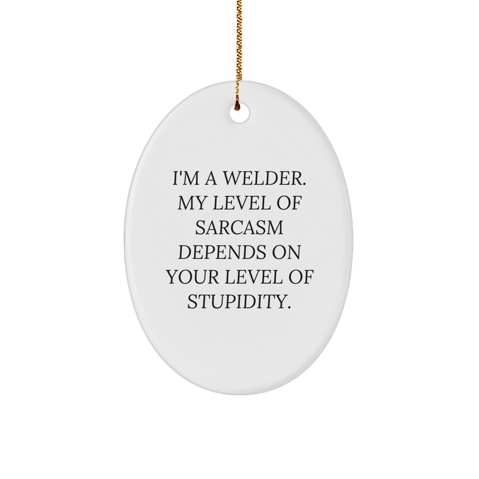 Funny Welder Gift for Friends, Christmas Unique Gifts from Men, Oval Ornament for Welder, I'm A Welder. My Level Of Sarcasm Depends On Your Level Of Stupidity. - Image 1