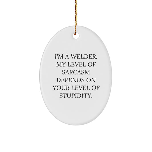 Funny Welder Gift for Friends, Christmas Unique Gifts from Men, Oval Ornament for Welder, I'm A Welder. My Level Of Sarcasm Depends On Your Level Of Stupidity. - Image 1