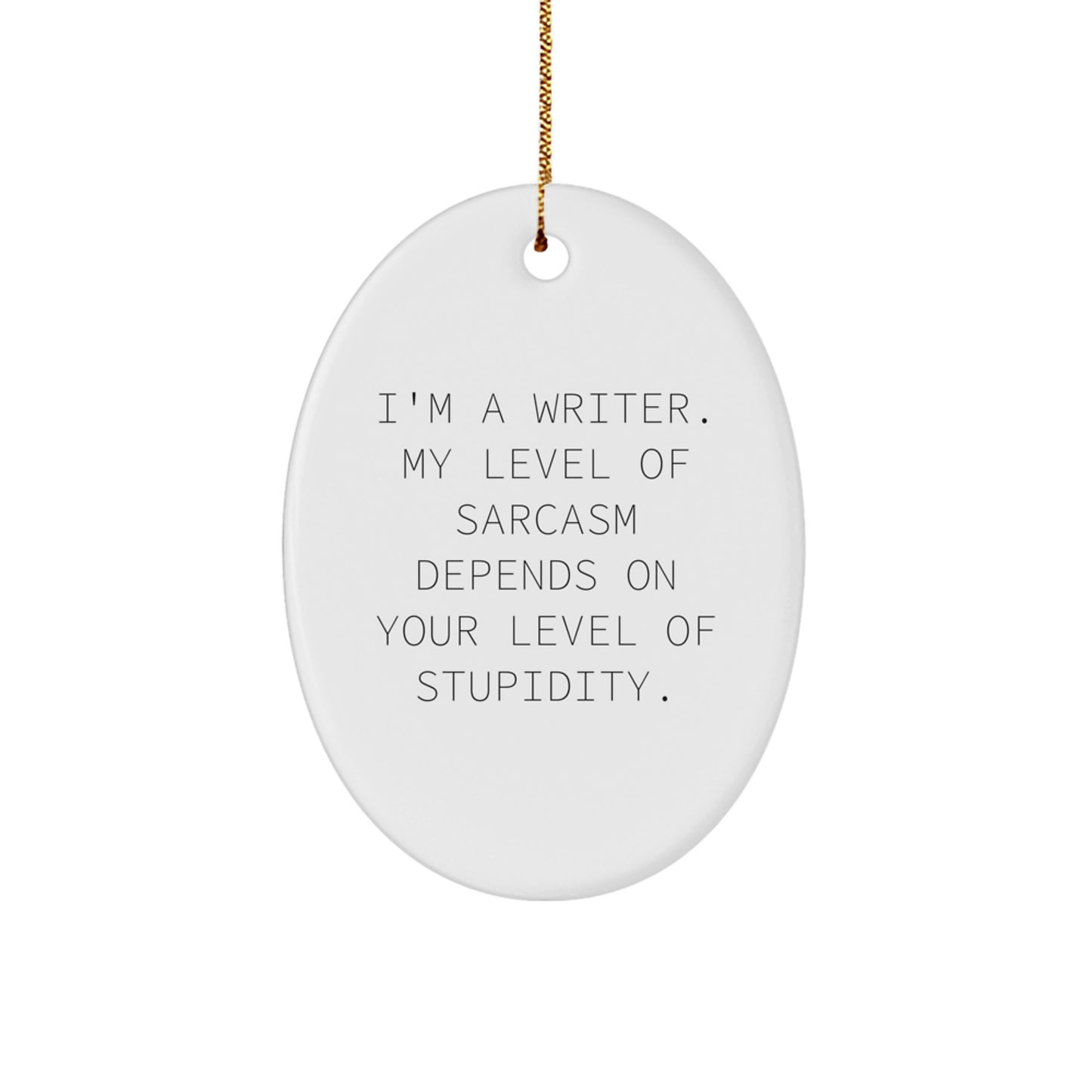 Funny Writer Oval Ornament Gifts from Friends, Christmas Unique Gifts for Writers, 'I'm A Writer. My Level Of Sarcasm Depends On Your Level Of Stupidity.' - Image 1