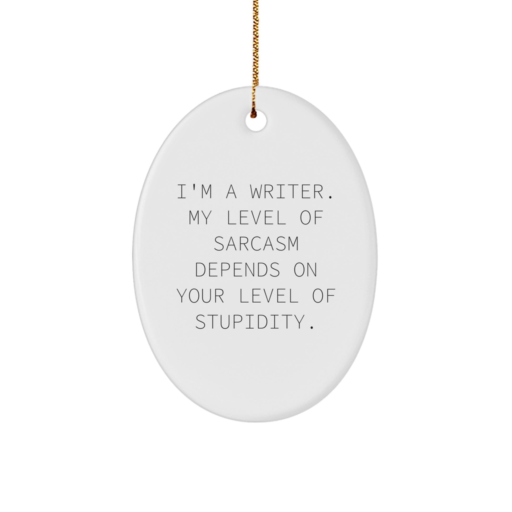 Funny Writer Oval Ornament Gifts from Friends, Christmas Unique Gifts for Writers, 'I'm A Writer. My Level Of Sarcasm Depends On Your Level Of Stupidity.' - Image 1