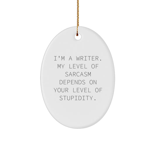 Funny Writer Oval Ornament Gifts from Friends, Christmas Unique Gifts for Writers, 'I'm A Writer. My Level Of Sarcasm Depends On Your Level Of Stupidity.' - Image 1