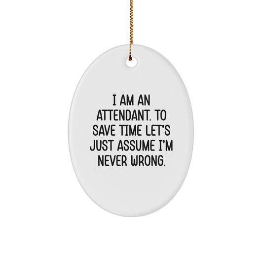 Funny Attendant Gifts from Friends, Oval Ornament for Attendant, 'I Am An Attendant To Save Time Let's Just Assume I'm Never Wrong' Christmas Unique Gifts - Image 1