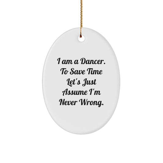 Funny Dancer Christmas Unique Gifts for Dancer by Friends - 'I Am A Dancer. To Save Time Let's Just Assume I'm Never Wrong.' Oval Ornament - Image 1