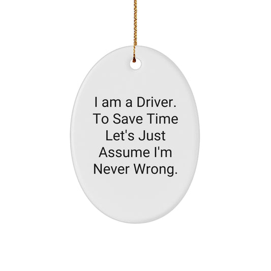 Funny Driver Gifts from Men to Friends with Oval Ornament I Am A Driver To Save Time Lets Just Assume Im Never Wrong - Image 1