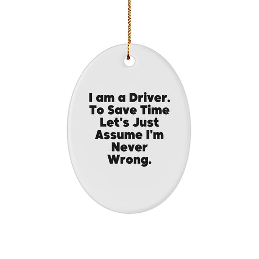 Funny Driver Gifts for Men Oval Ornament Quote I Am A Driver To Save Time Lets Just Assume Im Never Wrong Christmas Unique - Image 1