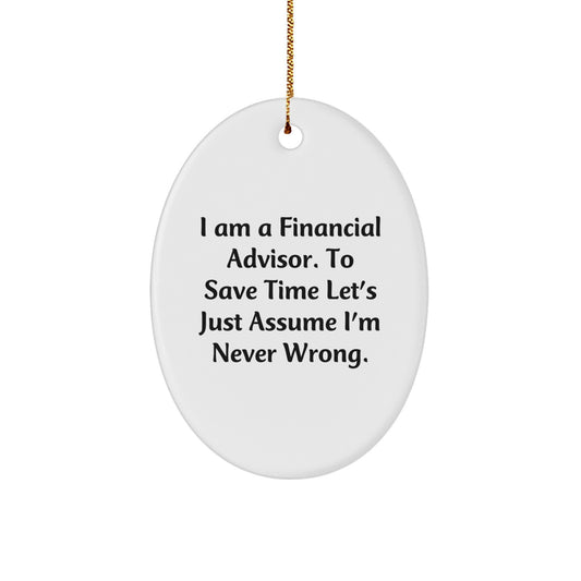 Funny Financial Advisor Gifts for Men Women Friends Coworkers from Family Oval Ornament with 'I Am A Financial Advisor. To Save Time Let's Just Assume I'm Never Wrong.' Quote - Image 1