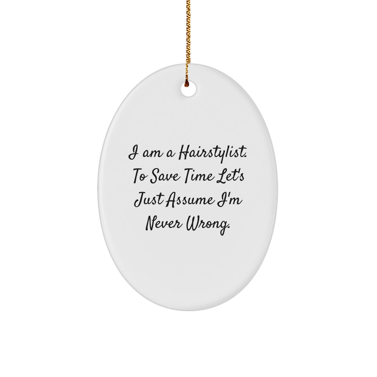 Funny Hairstylist Christmas Unique Gifts for Women from Friends - Oval Ornament with 'I Am A Hairstylist. To Save Time Let's Just Assume I'm Never Wrong.' Quote - Image 1
