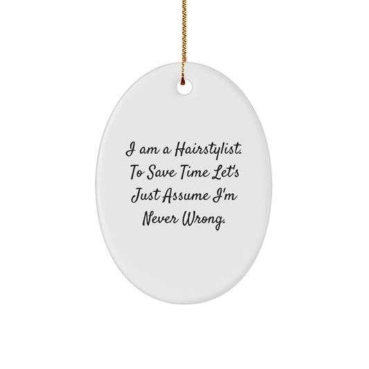 Funny Hairstylist Christmas Unique Gifts for Women from Friends - Oval Ornament with 'I Am A Hairstylist. To Save Time Let's Just Assume I'm Never Wrong.' Quote - Image 1