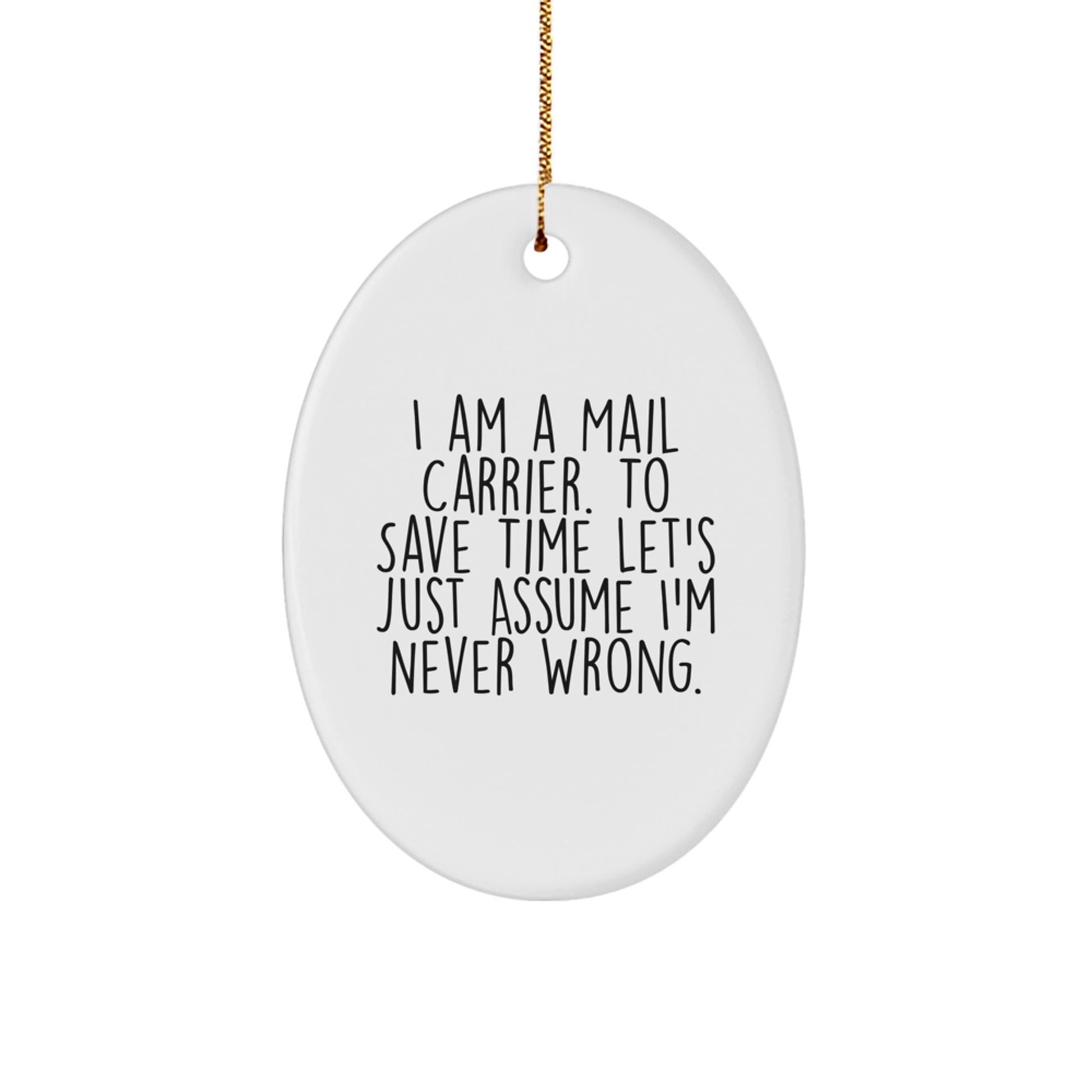 Funny Mail Carrier Gifts, Christmas Unique Oval Ornament, 'I Am A Mail Carrier. To Save Time Let's Just Assume I'm Never Wrong.' - Image 1