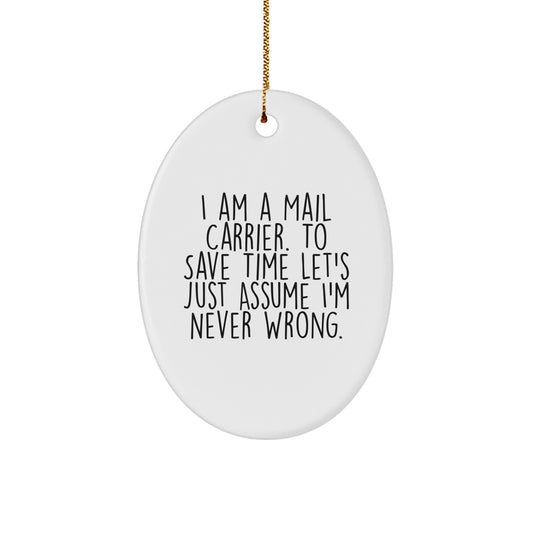 Funny Mail Carrier Gifts, Christmas Unique Oval Ornament, 'I Am A Mail Carrier. To Save Time Let's Just Assume I'm Never Wrong.' - Image 1