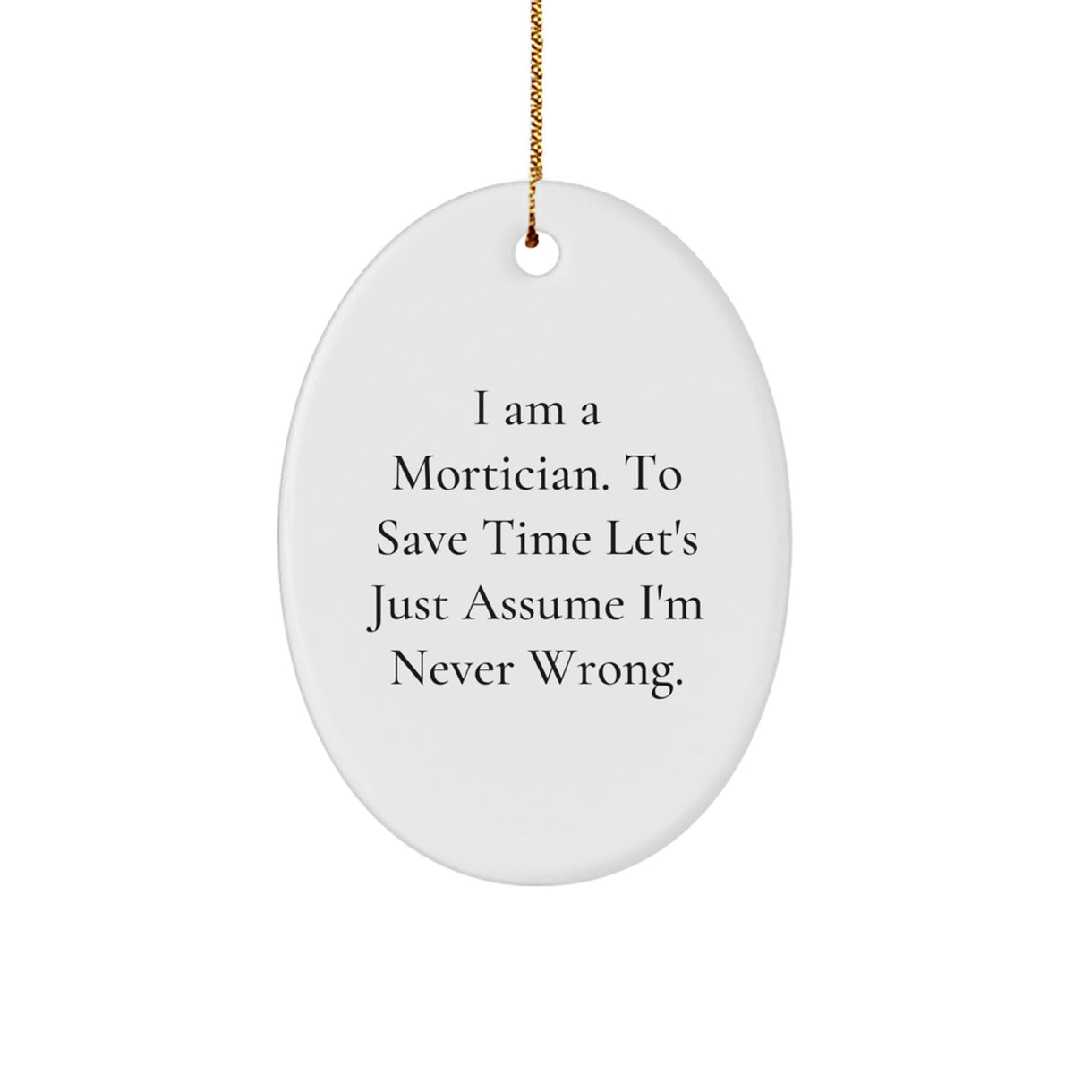 Funny Mortician Gifts from Friends to Mortician for Christmas, Oval Ornament, I'm Never Wrong, White - Image 1