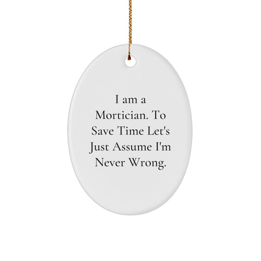 Funny Mortician Gifts from Friends to Mortician for Christmas, Oval Ornament, I'm Never Wrong, White - Image 1
