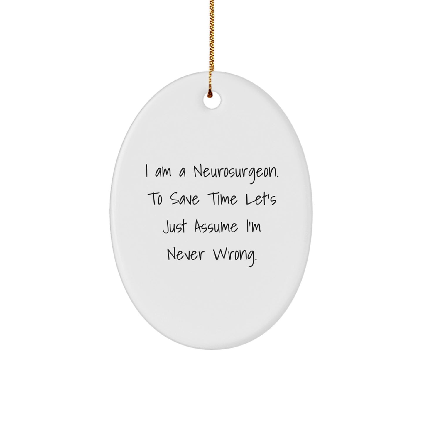Funny Neurosurgeon Gifts for Christmas - Oval Ornament from Friends - 'I Am A Neurosurgeon. To Save Time Let's Just Assume I'm Never Wrong.' - Image 1