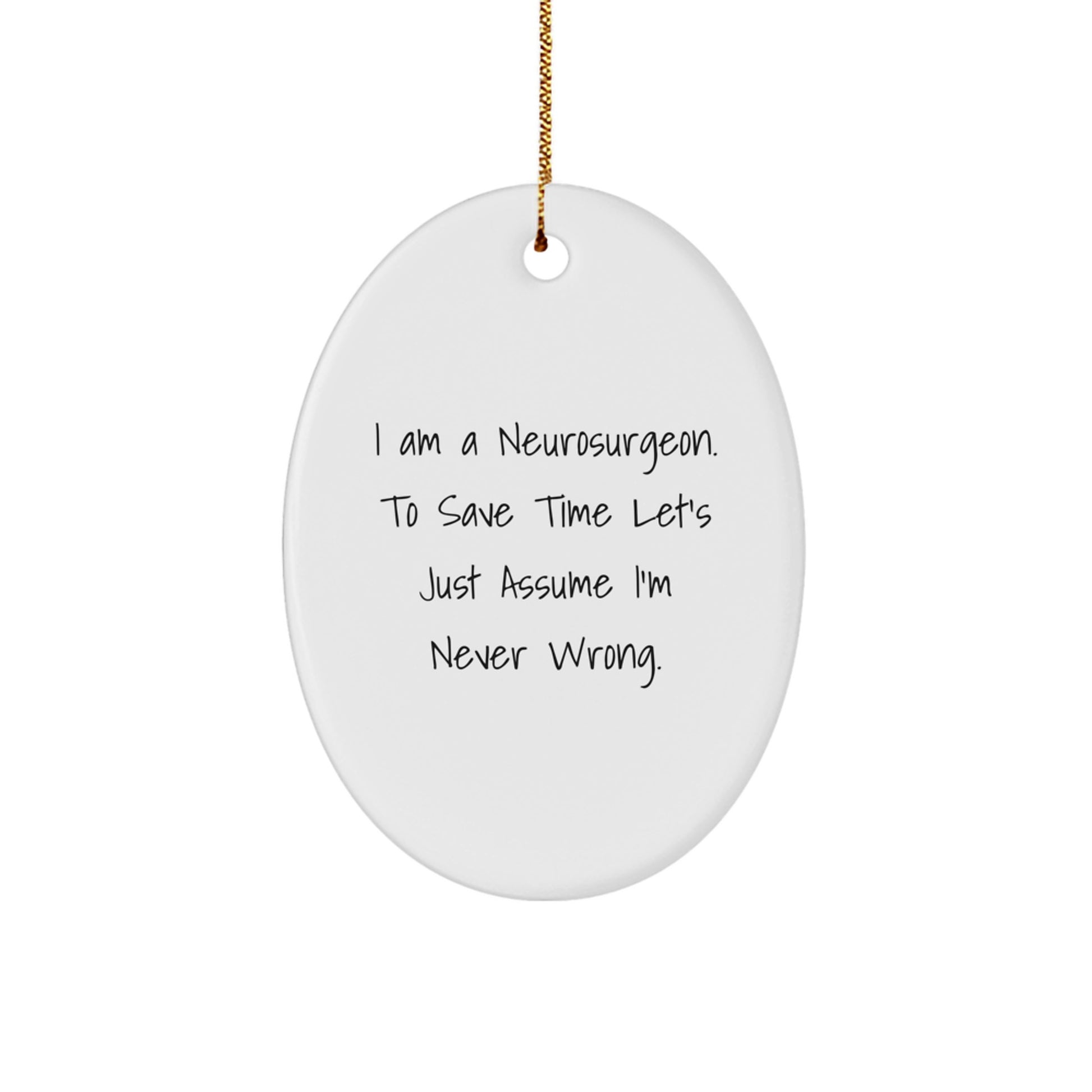 Funny Neurosurgeon Gifts for Christmas - Oval Ornament from Friends - 'I Am A Neurosurgeon. To Save Time Let's Just Assume I'm Never Wrong.' - Image 1