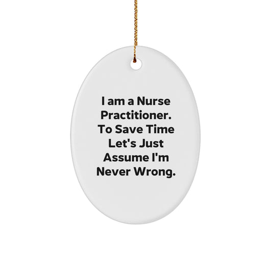 Funny Nurse Practitioner Gifts from Family, Christmas Unique Gifts for Nurse Practitioner, Oval Ornament with Quote 'I Am A Nurse Practitioner. To Save Time Let's Just Assume I'm Never Wrong.' - Image 1