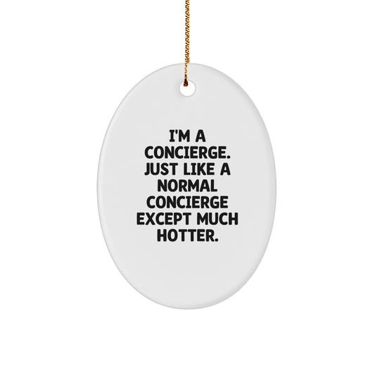 Funny Concierge Gifts from Men for Christmas Unique Concierge Oval Ornament - 'I'm A Concierge. Just Like A Normal Concierge Except Much Hotter.' - Image 1