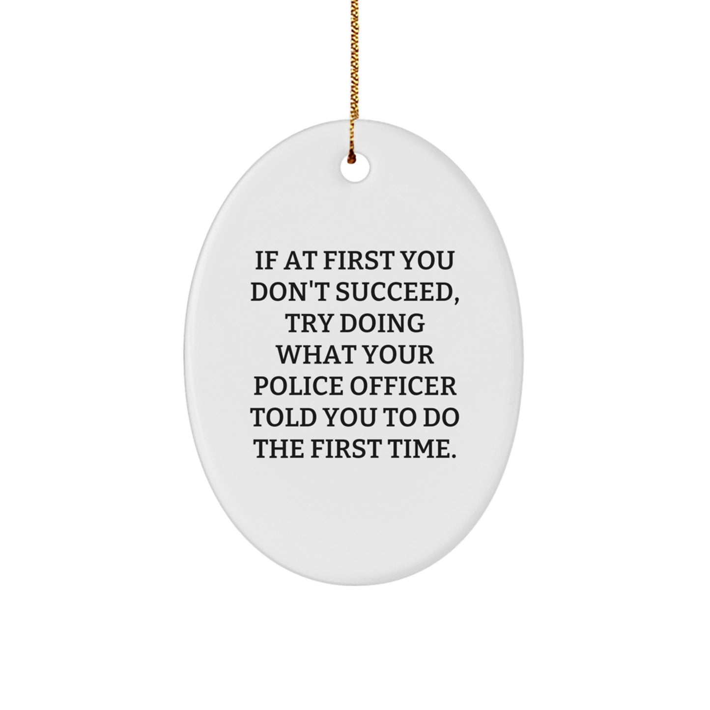 Funny Police Officer Gifts from Men to Police Officer Friends Funny Oval Ornament, Police Officer Christmas Unique Gifts, Oval Ornament with Funny Quote - Image 1